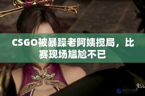 老阿姨在CSGO中的經(jīng)典比賽：令人難忘的對決